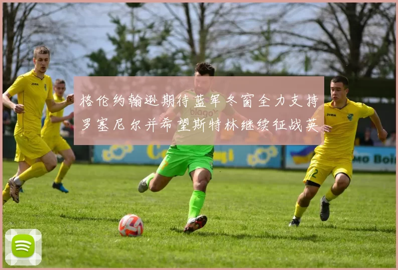 格伦约翰逊期待蓝军冬窗全力支持罗塞尼尔并希望斯特林继续征战英超